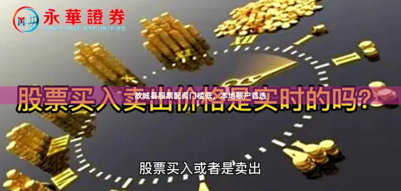 故城县股票配资门槛低，本地散户首选