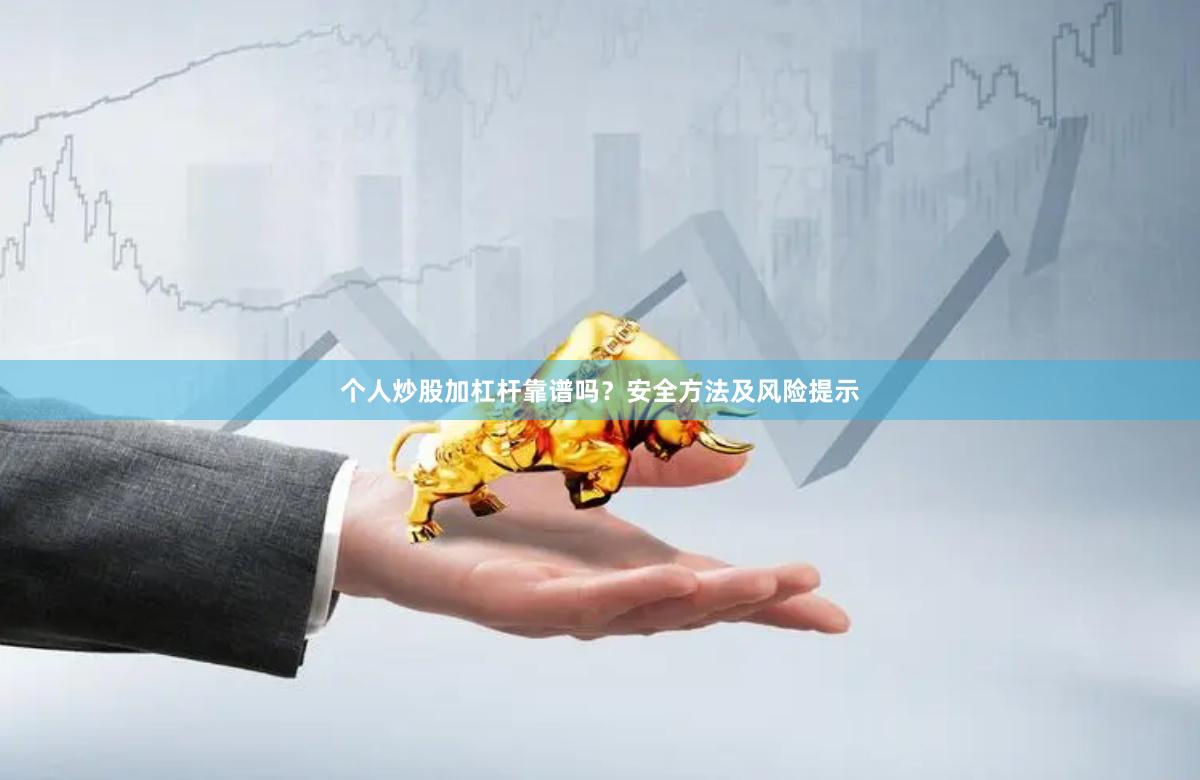 个人炒股加杠杆靠谱吗？安全方法及风险提示